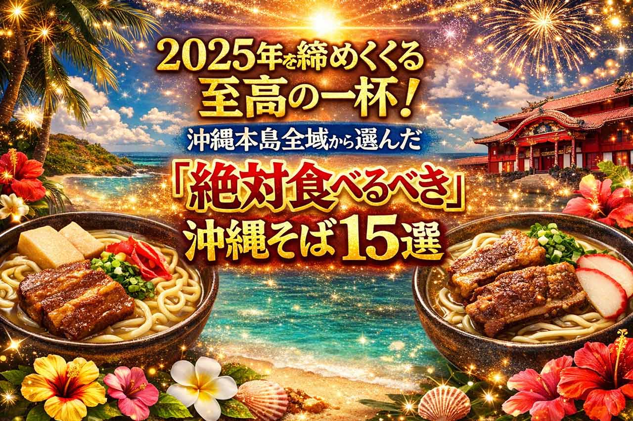 2025年を締めくくる至高の一杯！沖縄本島全域から選んだ「絶対食べるべき」沖縄そばランキング！15選
